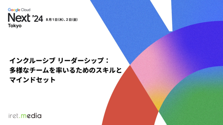 【Google Cloud Next Tokyo ’24】セッションレポート インクルーシブ リーダーシップ：多様なチームを率いるためのスキルとマインドセット